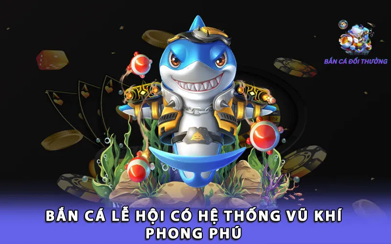 ban-ca-le-hoi-co-he-thong-vu-khi-phong-phu