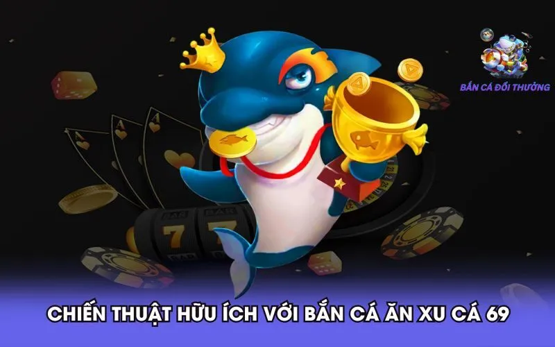 chien-thuat-huu-ich-voi-ban-ca-an-xu-ca-69