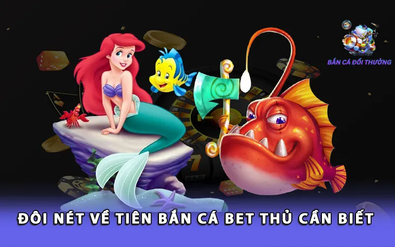 doi-net-ve-tien-ban-ca-bet-thu-can-biet