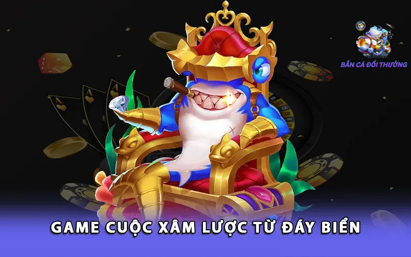 game-cuoc-xam-luoc-tu-day-bien