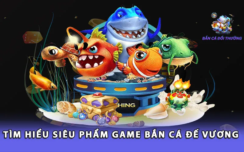 tim-hieu-sieu-pham-game-ban-ca-de-vuong