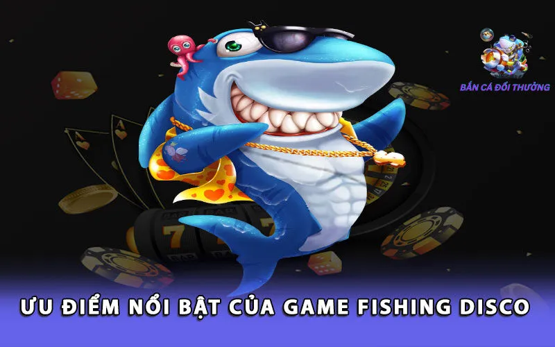 uu-diem-noi-bat-cua-game-fishing-disco